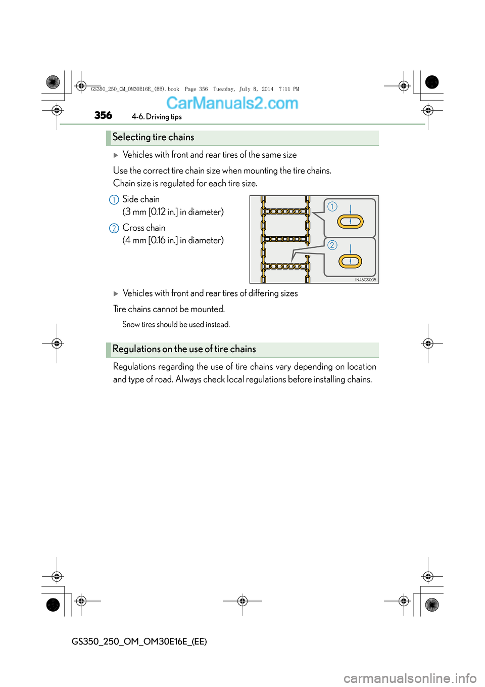 Lexus GS250 2014  Owners Manual 3564-6. Driving tips
GS350_250_OM_OM30E16E_(EE)
�XVehicles with front and rear tires of the same size
Use the correct tire chain size when mounting the tire chains. 
Chain size is regulated for each t