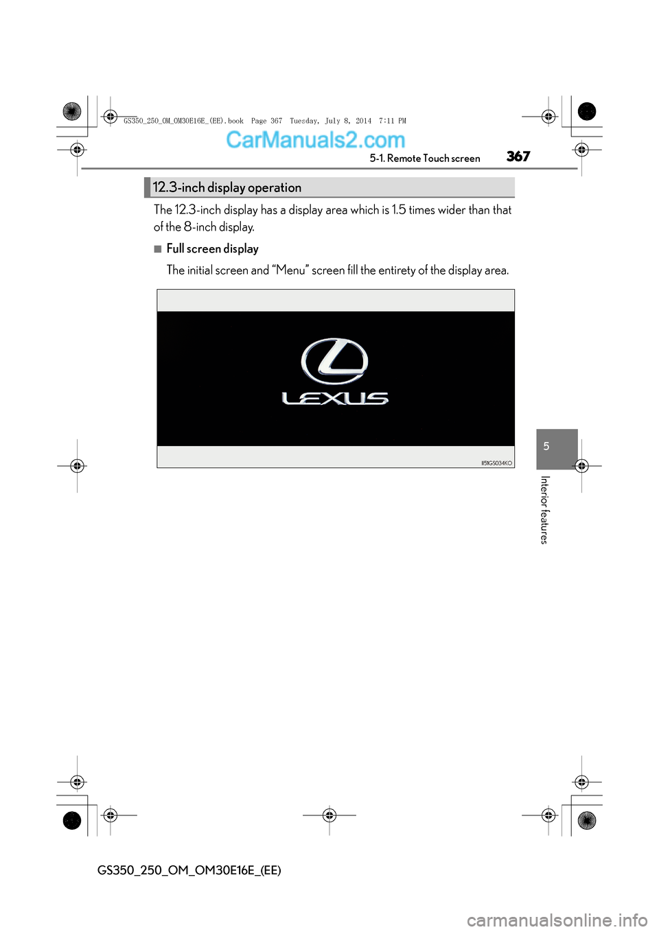 Lexus GS250 2014  Owners Manual 3675-1. Remote Touch screen
5
Interior features
GS350_250_OM_OM30E16E_(EE)
The 12.3-inch display has a display area which is 1.5 times wider than that
of the 8-inch display.
■Full screen display
The