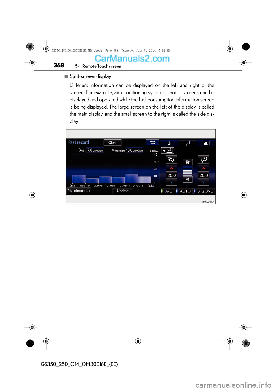 Lexus GS250 2014  Owners Manual 3685-1. Remote Touch screen
GS350_250_OM_OM30E16E_(EE)
■Split-screen display
Different information can be displayed on the left and right of the
screen. For example, air conditioning system or audio