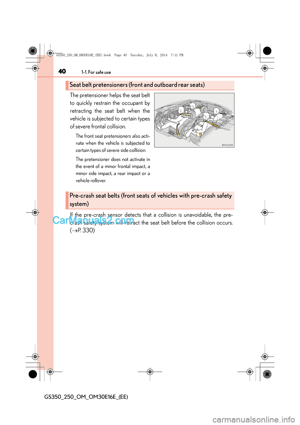 Lexus GS250 2014 Owners Manual 401-1. For safe use
GS350_250_OM_OM30E16E_(EE)
The pretensioner helps the seat belt
to quickly restrain the occupant by
retracting the seat belt when the
vehicle is subjected to certain types
of sever Lexus GS250 2014 Owners Manual 401-1. For safe use
GS350_250_OM_OM30E16E_(EE)
The pretensioner helps the seat belt
to quickly restrain the occupant by
retracting the seat belt when the
vehicle is subjected to certain types
of sever