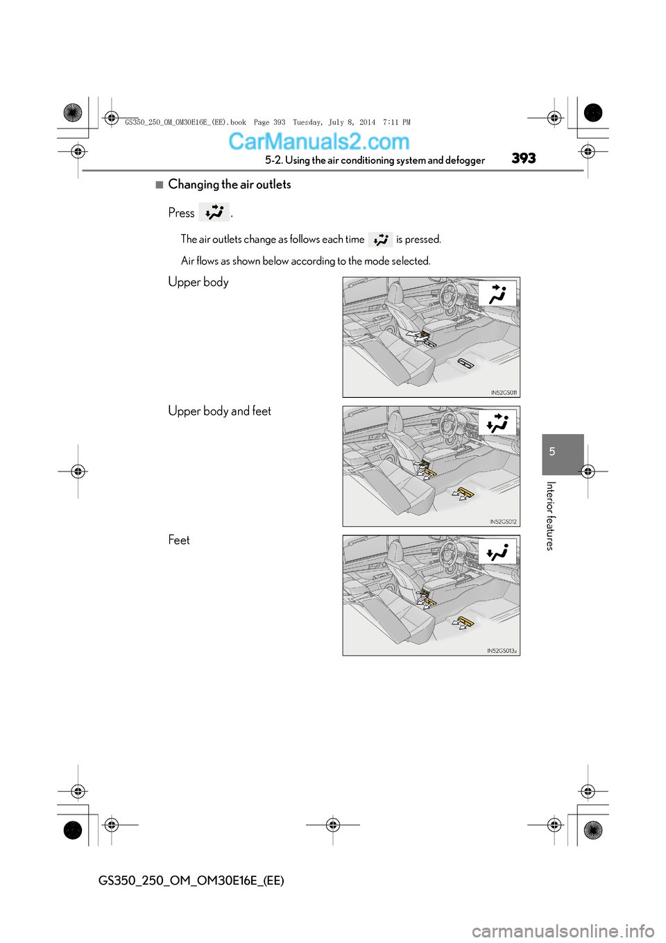 Lexus GS250 2014  Owners Manual 3935-2. Using the air conditioning system and defogger
5
Interior features
GS350_250_OM_OM30E16E_(EE)
■Changing the air outlets
Press .
The air outlets change as follows each time   is pressed.
Air 