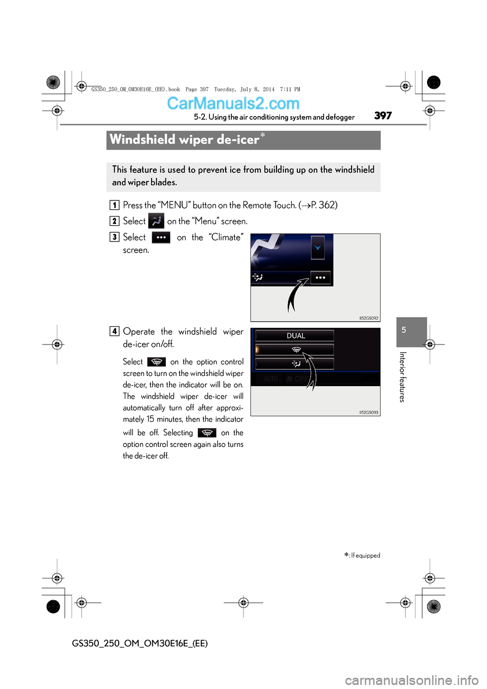 Lexus GS250 2014  Owners Manual 397
5
5-2. Using the air conditioning system and defogger
Interior features
GS350_250_OM_OM30E16E_(EE)
Windshield wiper de-icer∗
Press the “MENU” button on the Remote Touch. (
→P. 362)
Select 
