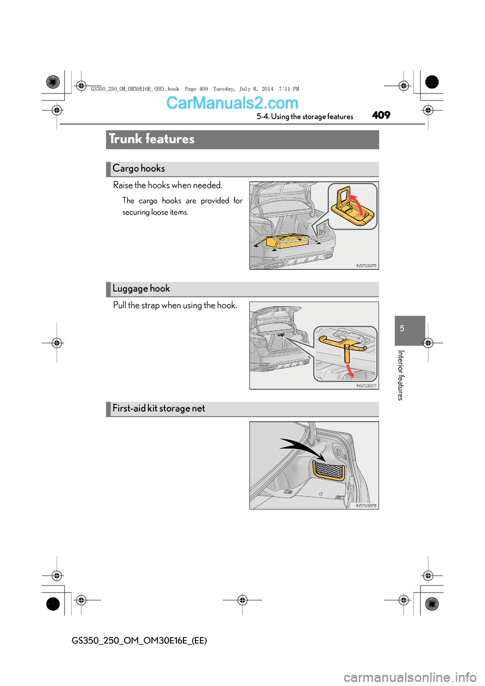 Lexus GS250 2014  Owners Manual 409
5
5-4. Using the storage features
Interior features
GS350_250_OM_OM30E16E_(EE)
Trunk features
Raise the hooks when needed.
The cargo hooks are provided for
securing loose items.
Pull the strap whe