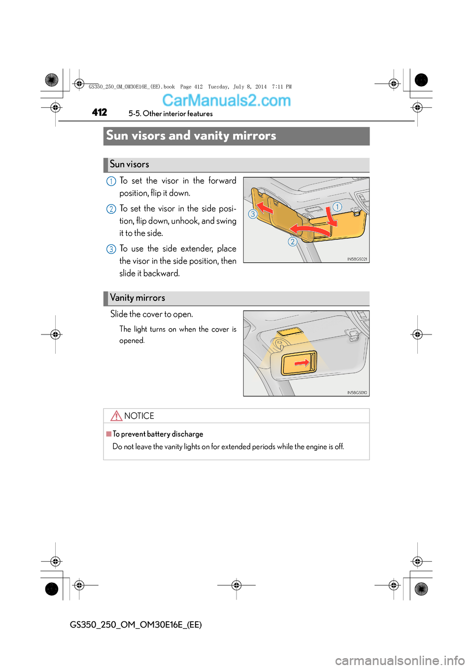 Lexus GS250 2014  Owners Manual 4125-5. Other interior features
GS350_250_OM_OM30E16E_(EE)
Sun visors and vanity mirrors
To set the visor in the forward
position, flip it down.
To set the visor in the side posi-
tion, flip down, unh