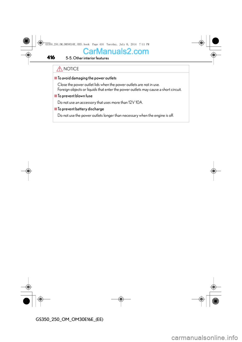 Lexus GS250 2014  Owners Manual 4165-5. Other interior features
GS350_250_OM_OM30E16E_(EE)
NOTICE
■To avoid damaging the power outlets
Close the power outlet lids when the power outlets are not in use. 
Foreign objects or liquids 