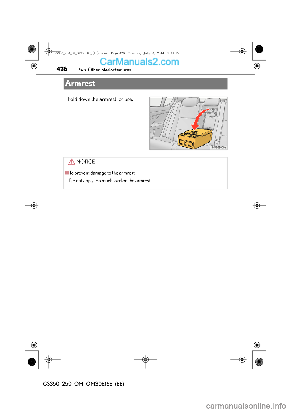 Lexus GS250 2014  Owners Manual 4265-5. Other interior features
GS350_250_OM_OM30E16E_(EE)
Armrest
Fold down the armrest for use.
NOTICE
■To prevent damage to the armrest
Do not apply too much load on the armrest.
GS350_250_OM_OM3