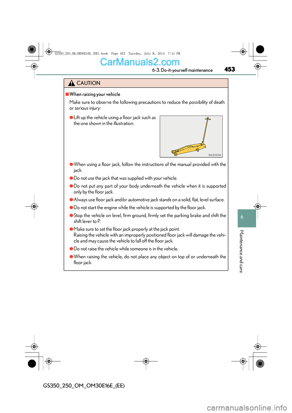 Lexus GS250 2014  Owners Manual 453 6-3. Do-it-yourself maintenance
6
Maintenance and care
GS350_250_OM_OM30E16E_(EE)
CAUTION
■When raising your vehicle
Make sure to observe the following precautions to reduce the possibility of d
