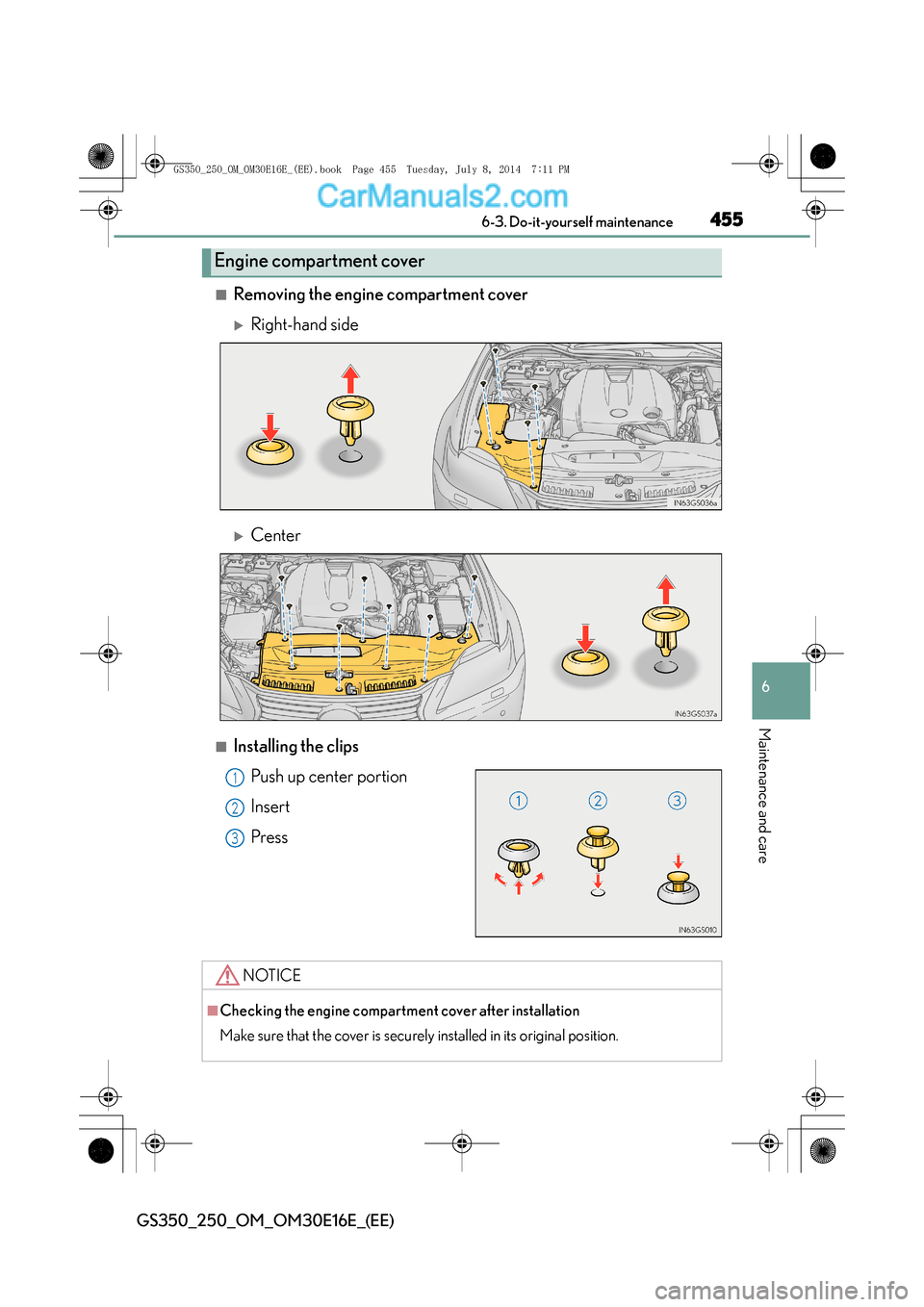 Lexus GS250 2014 Workshop Manual 455 6-3. Do-it-yourself maintenance
6
Maintenance and care
GS350_250_OM_OM30E16E_(EE)
■Removing the engine compartment cover
�XRight-hand side
�XCenter
■Installing the clipsPush up center portion
