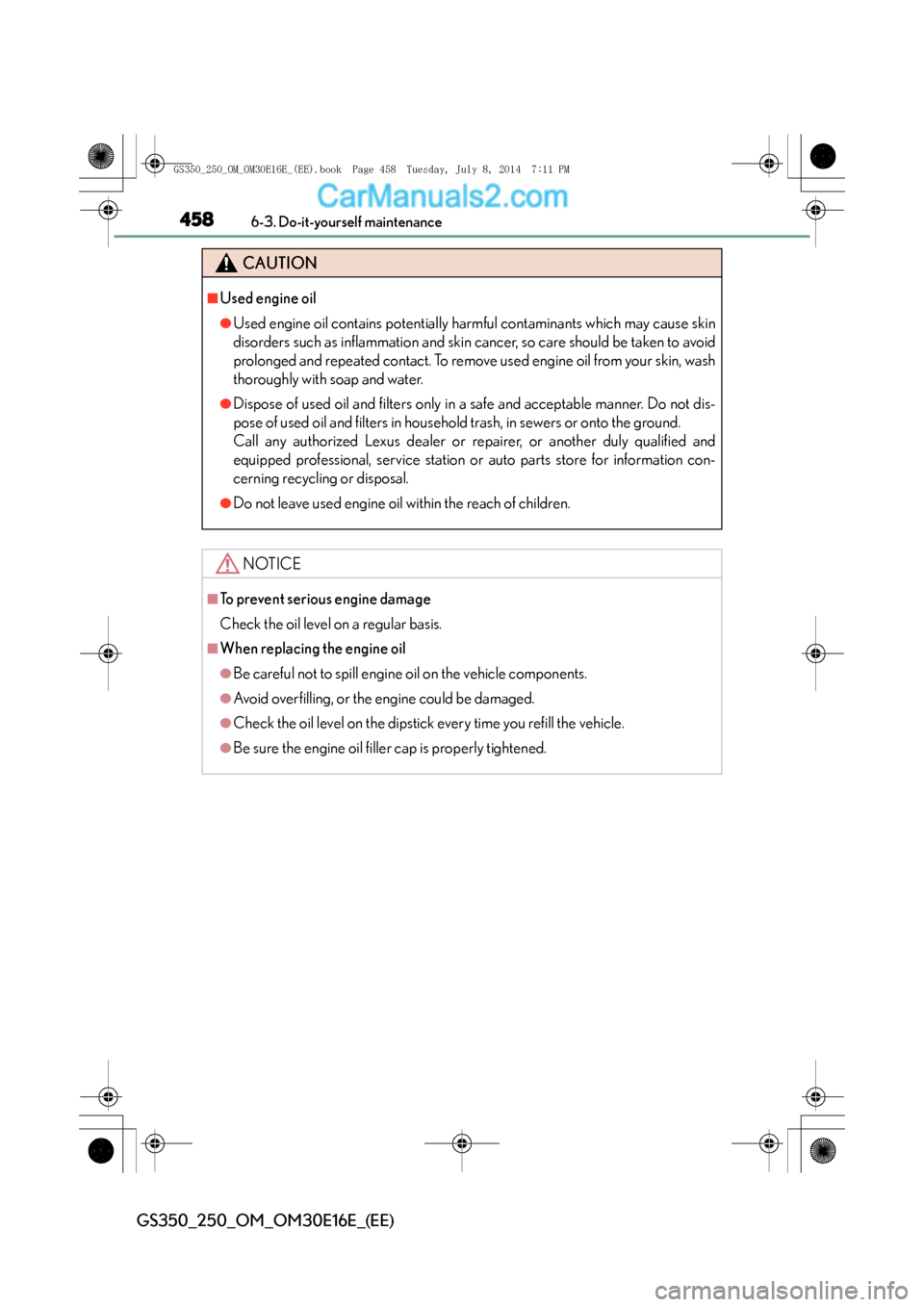 Lexus GS250 2014  Owners Manual 4586-3. Do-it-yourself maintenance
GS350_250_OM_OM30E16E_(EE)
CAUTION
■Used engine oil
●Used engine oil contains potentially harmful contaminants which may cause skin
disorders such as inflammatio