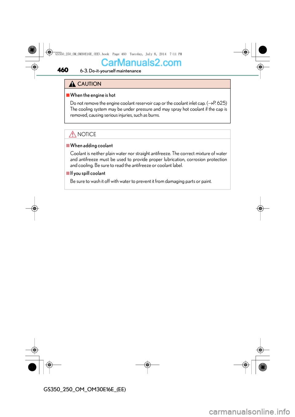 Lexus GS250 2014  Owners Manual 4606-3. Do-it-yourself maintenance
GS350_250_OM_OM30E16E_(EE)
CAUTION
■When the engine is hot
Do not remove the engine coolant reservoir cap or the coolant inlet cap. (→P.  6 2 5 )
The cooling sys
