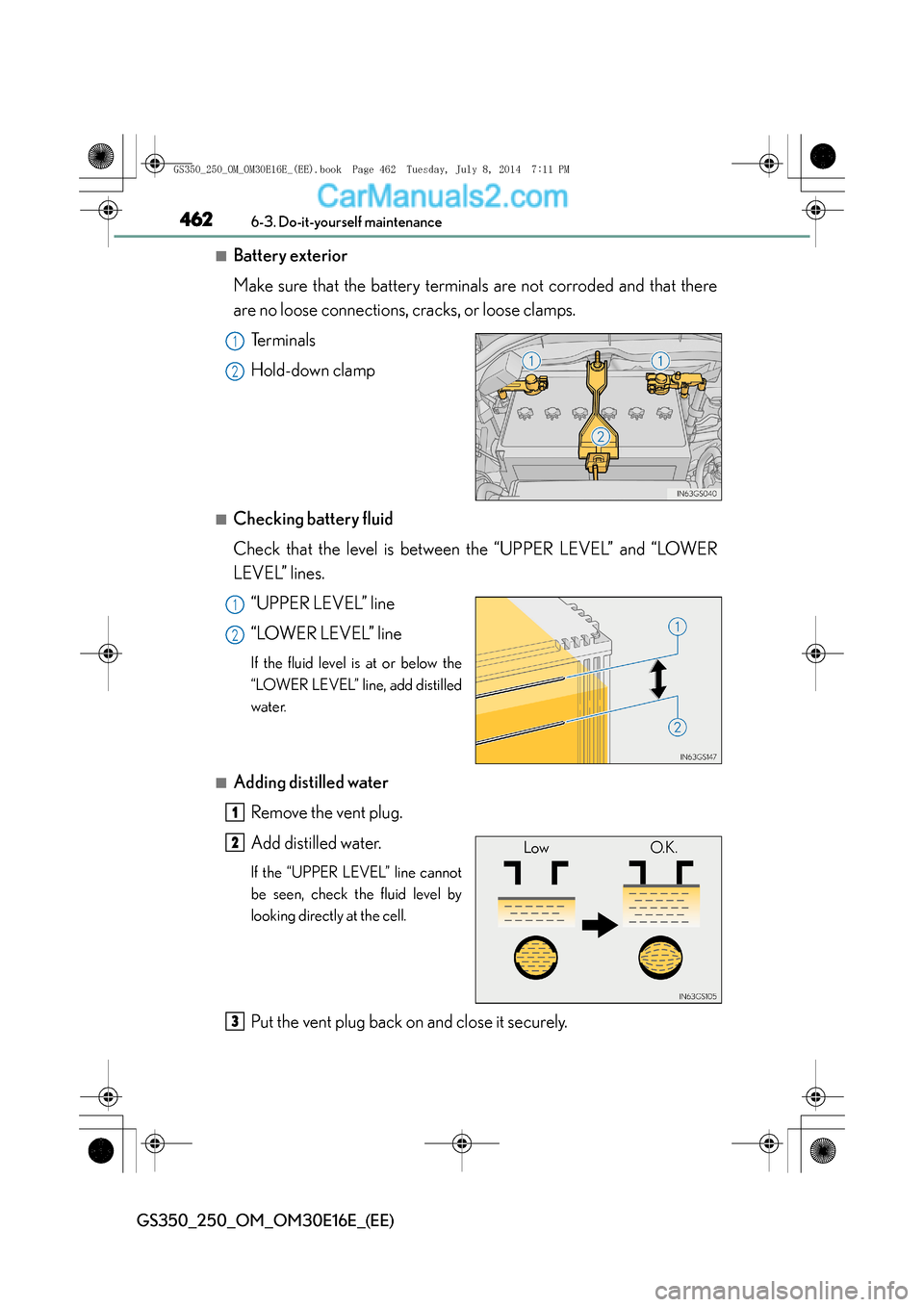 Lexus GS250 2014  Owners Manual 4626-3. Do-it-yourself maintenance
GS350_250_OM_OM30E16E_(EE)
■Battery exterior
Make sure that the battery terminals are not corroded and that there
are no loose connections, cracks, or loose clamps