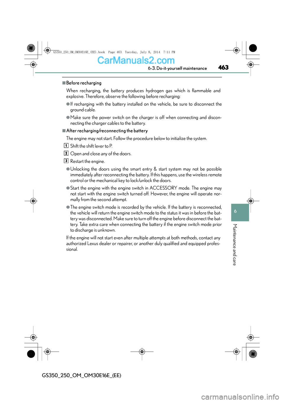 Lexus GS250 2014  Owners Manual 463 6-3. Do-it-yourself maintenance
6
Maintenance and care
GS350_250_OM_OM30E16E_(EE)
■Before recharging
When recharging, the battery produces hydrogen gas which is flammable and
explosive. Therefor