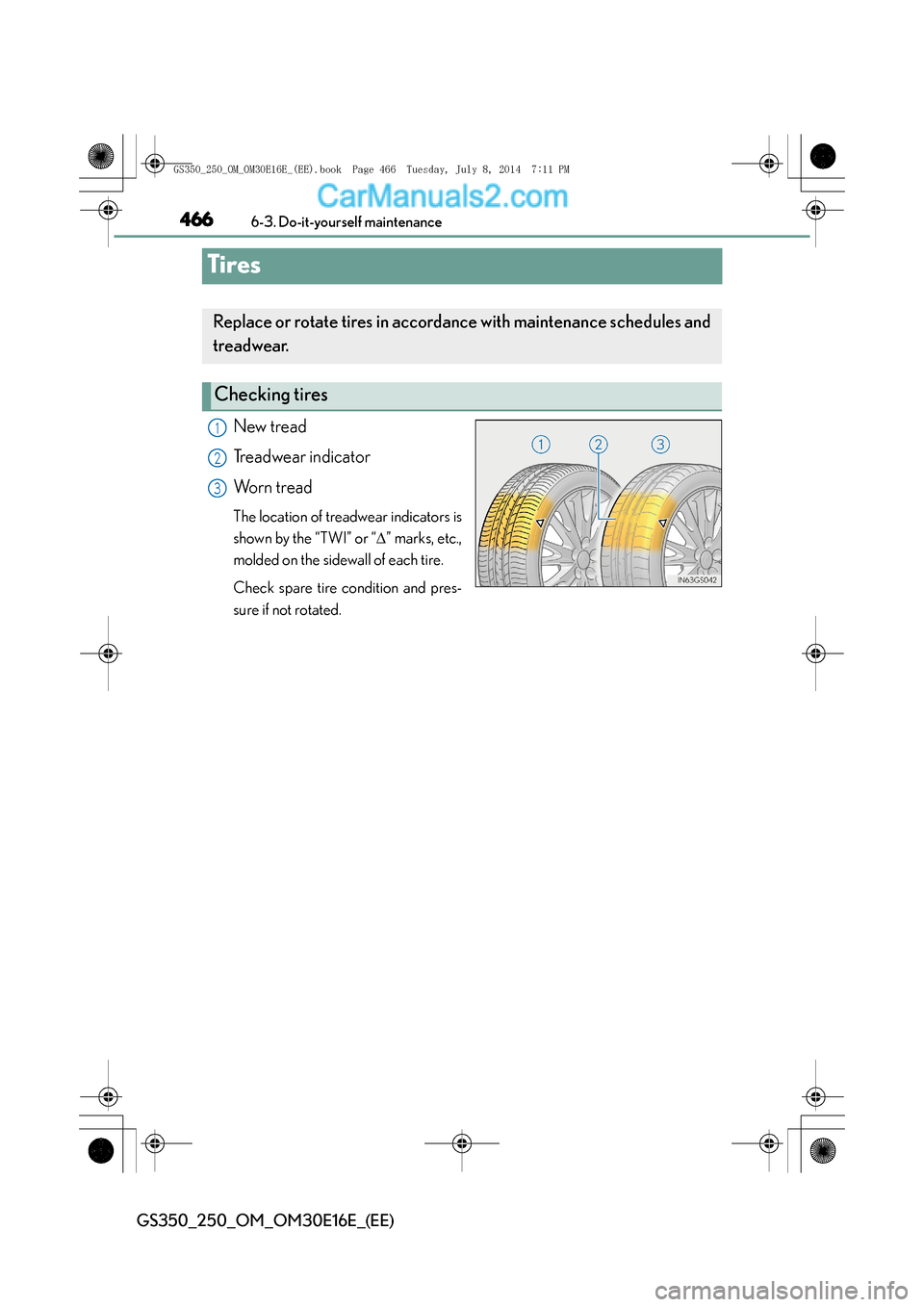 Lexus GS250 2014  Owners Manual 4666-3. Do-it-yourself maintenance
GS350_250_OM_OM30E16E_(EE)
Tires
New tread
Treadwear indicator
Worn tread
The location of treadwear indicators is
shown by the “TWI” or “∆” marks, etc.,
mo