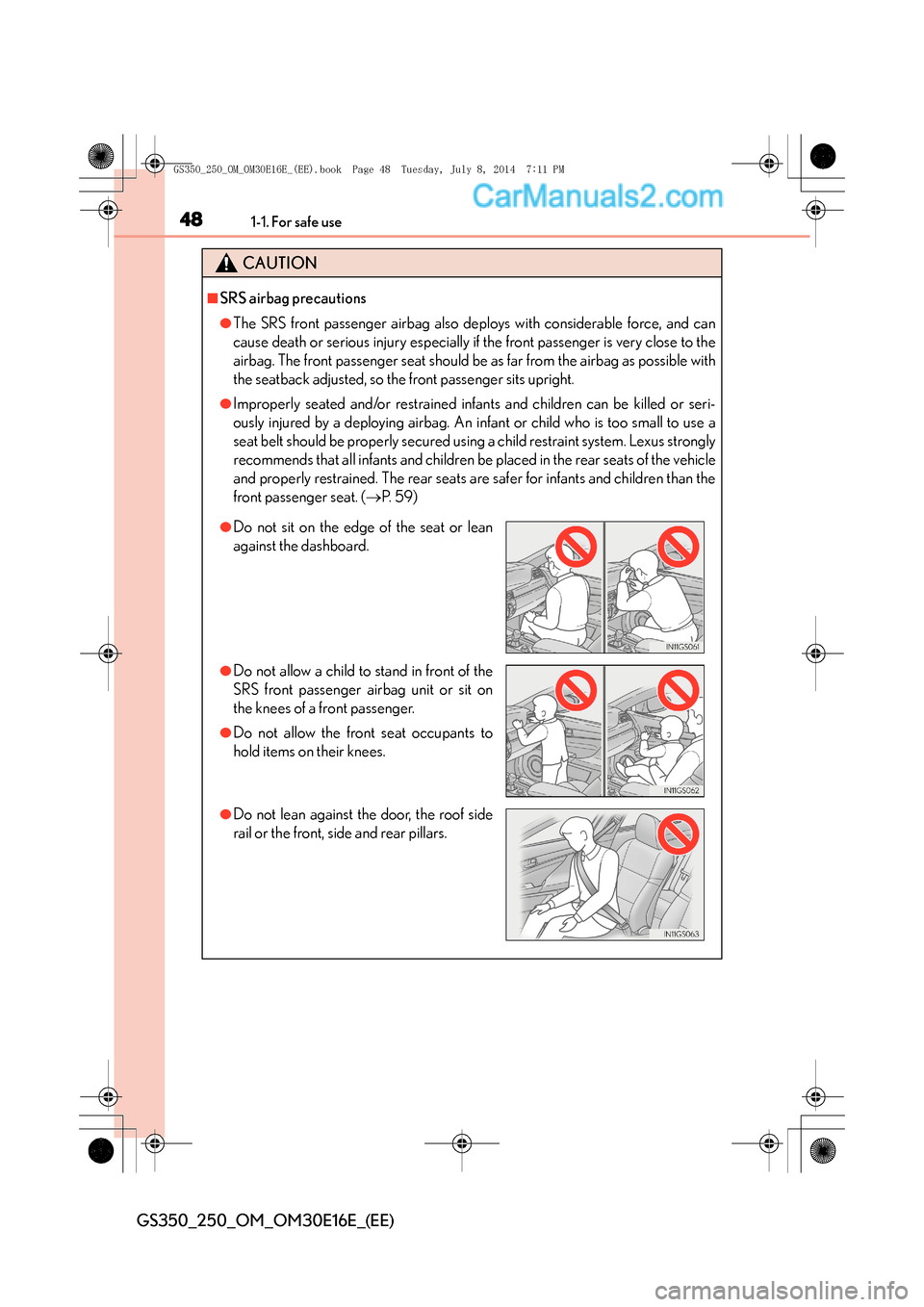 Lexus GS250 2014  Owners Manual 481-1. For safe use
GS350_250_OM_OM30E16E_(EE)
CAUTION
■SRS airbag precautions
●The SRS front passenger airbag also deploys with considerable force, and can
cause death or serious injury especiall