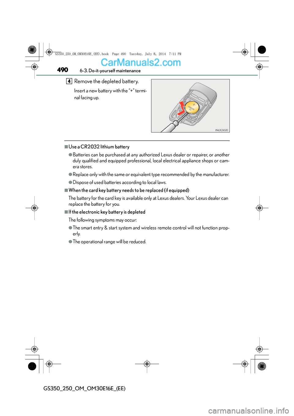Lexus GS250 2014  Owners Manual 4906-3. Do-it-yourself maintenance
GS350_250_OM_OM30E16E_(EE)
Remove the depleted battery.
Insert a new battery with the “+” termi-
nal facing up.
■Use a CR2032 lithium battery
●Batteries can 