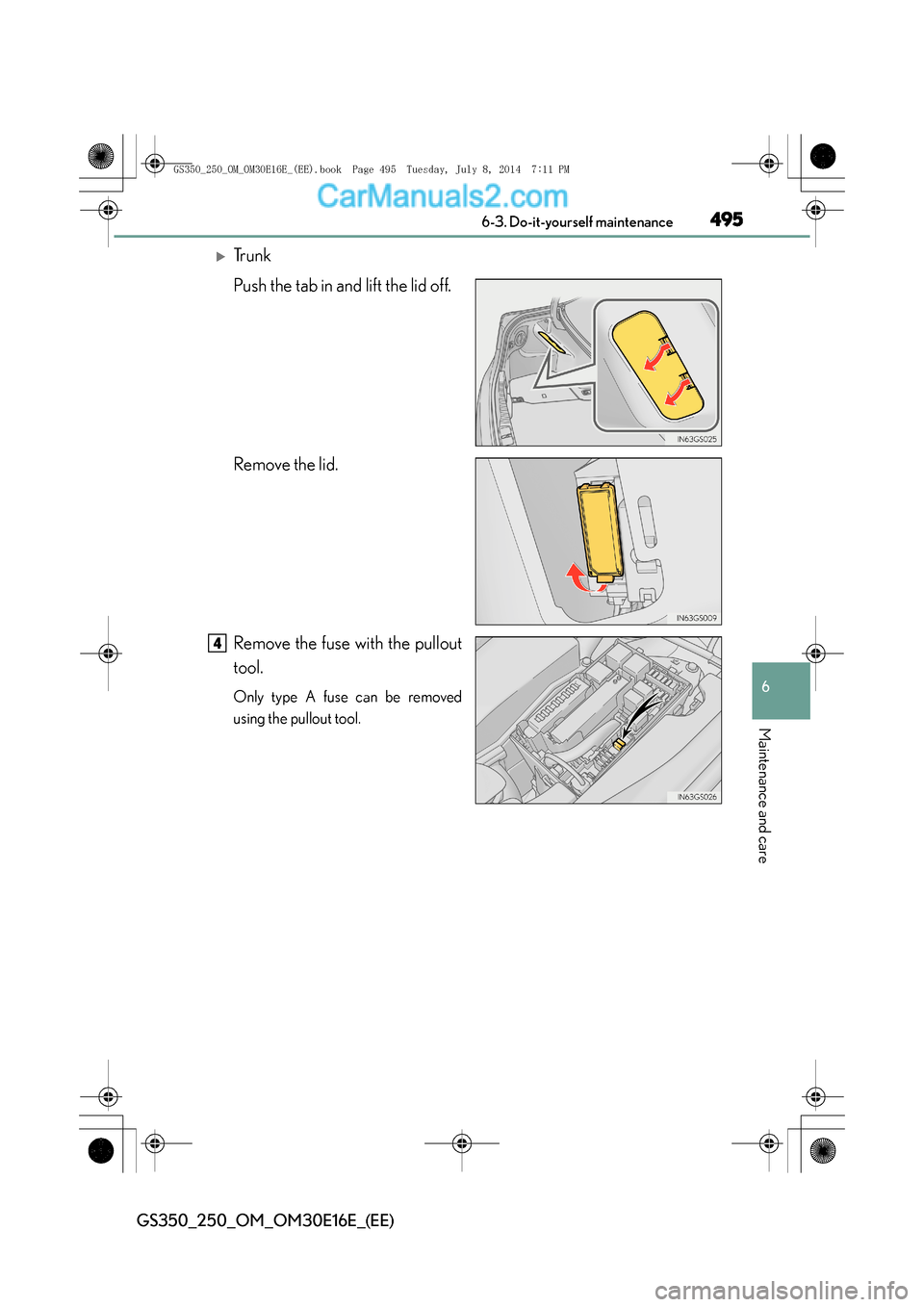 Lexus GS250 2014  Owners Manual 495 6-3. Do-it-yourself maintenance
6
Maintenance and care
GS350_250_OM_OM30E16E_(EE)
�XTr u n k
Push the tab in and lift the lid off.
Remove the lid.
Remove the fuse with the pullout
tool.
Only type 