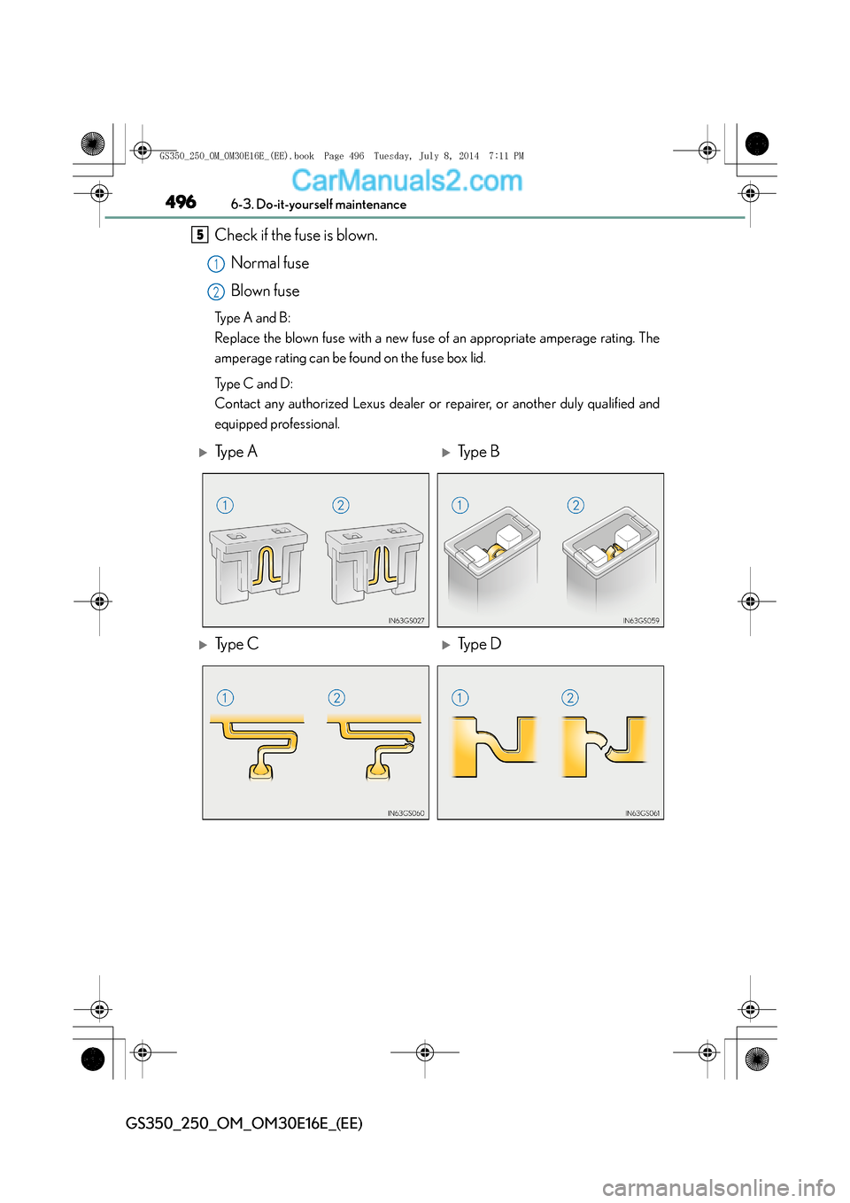 Lexus GS250 2014  Owners Manual 4966-3. Do-it-yourself maintenance
GS350_250_OM_OM30E16E_(EE)
Check if the fuse is blown.Normal fuse
Blown fuse
Ty p e  A  a n d  B :
Replace the blown fuse with a new fuse of an appropriate amperage 