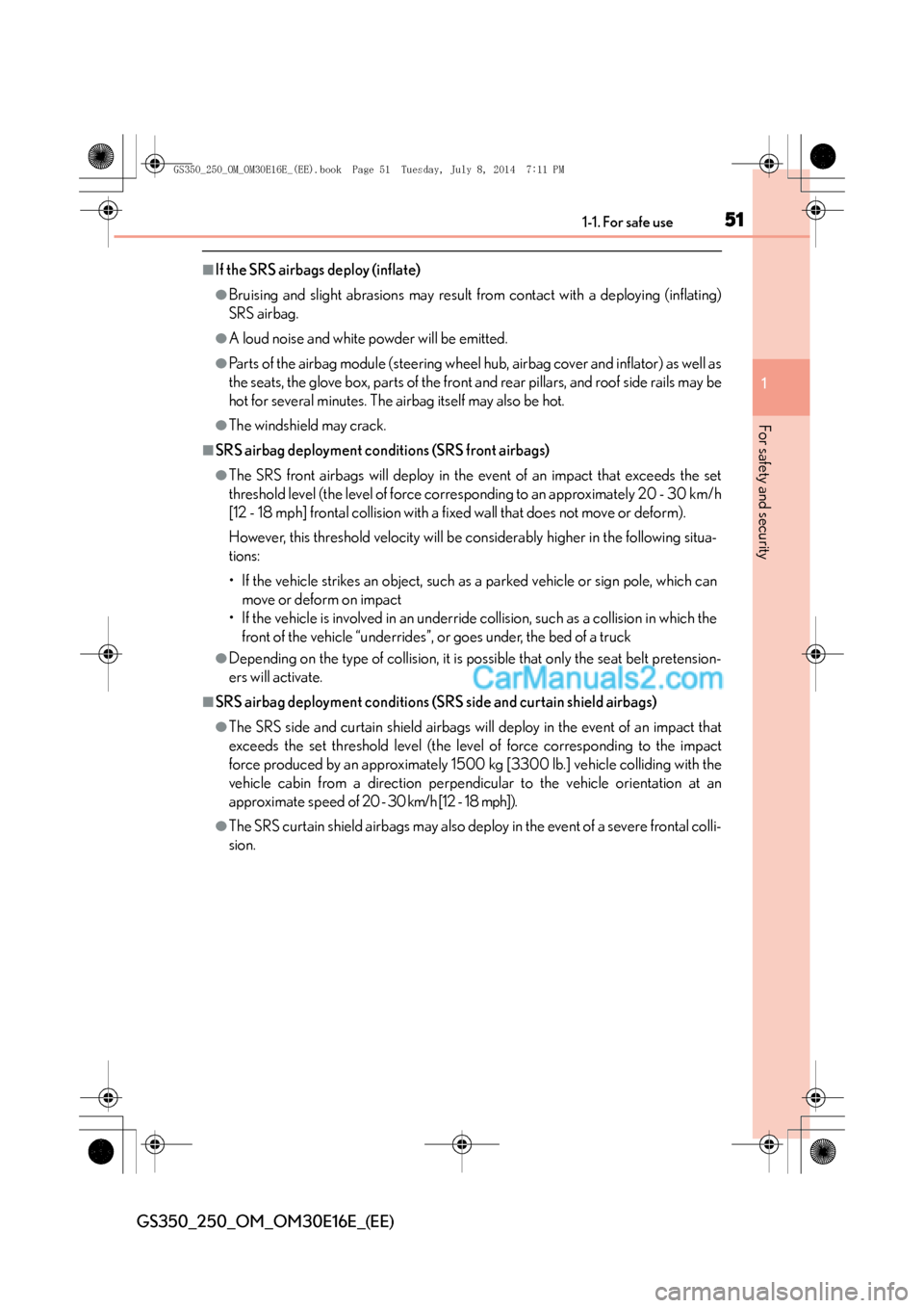 Lexus GS250 2014  Owners Manual 511-1. For safe use
1
For safety and security
GS350_250_OM_OM30E16E_(EE)
■If the SRS airbags deploy (inflate)
●Bruising and slight abrasions may result from contact with a deploying (inflating)
SR