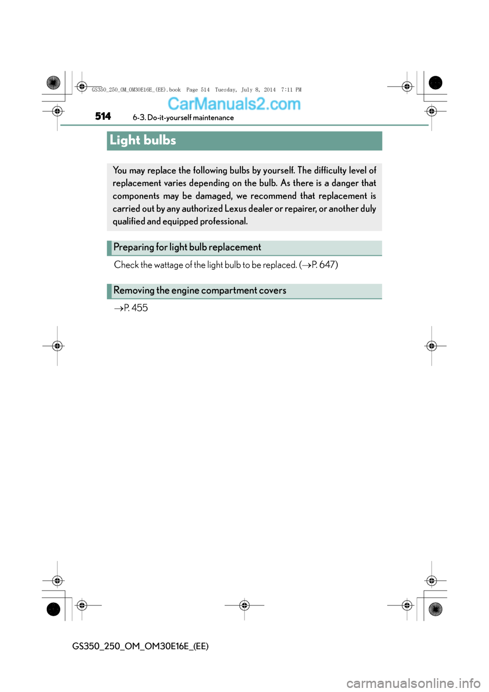 Lexus GS250 2014 User Guide 5146-3. Do-it-yourself maintenance
GS350_250_OM_OM30E16E_(EE)
Light bulbs
Check the wattage of the light bulb to be replaced. (→P. 6 4 7 )
→ P. 4 5 5
You may replace the following bulbs by yours Lexus GS250 2014 User Guide 5146-3. Do-it-yourself maintenance
GS350_250_OM_OM30E16E_(EE)
Light bulbs
Check the wattage of the light bulb to be replaced. (→P. 6 4 7 )
→ P. 4 5 5
You may replace the following bulbs by yours