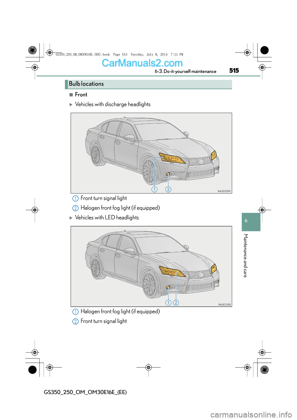 Lexus GS250 2014  Owners Manual 515 6-3. Do-it-yourself maintenance
6
Maintenance and care
GS350_250_OM_OM30E16E_(EE)
■Front
�XVehicles with discharge headlights
�XVehicles with LED headlights
Bulb locations
Front turn signal ligh