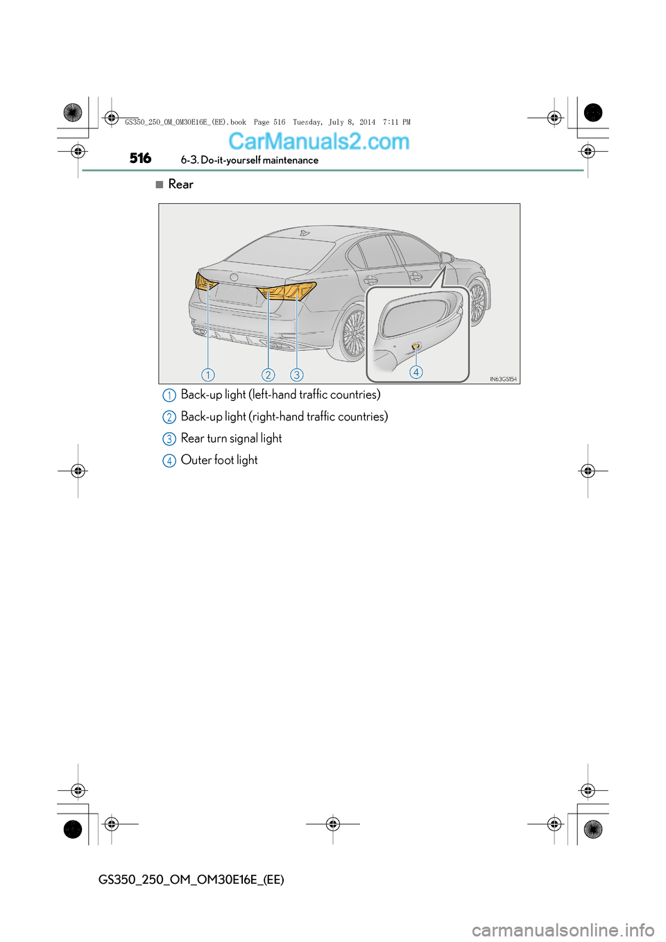Lexus GS250 2014  Owners Manual 5166-3. Do-it-yourself maintenance
GS350_250_OM_OM30E16E_(EE)
■Rear
Back-up light (left-hand traffic countries)
Back-up light (right-hand traffic countries)
Rear turn signal light
Outer foot light1
