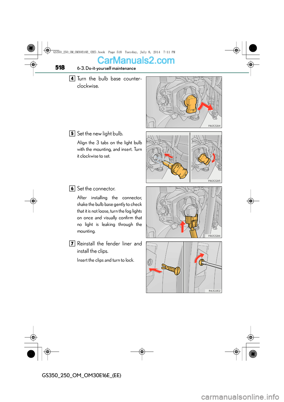 Lexus GS250 2014  Owners Manual 5186-3. Do-it-yourself maintenance
GS350_250_OM_OM30E16E_(EE)
Turn the bulb base counter-
clockwise.
Set the new light bulb.
Align the 3 tabs on the light bulb
with the mounting, and insert. Turn
it c