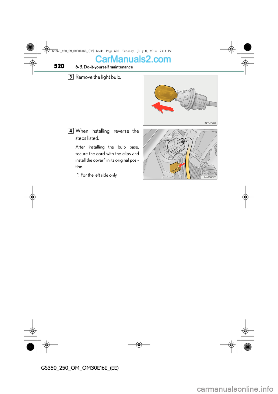 Lexus GS250 2014 Manual PDF 5206-3. Do-it-yourself maintenance
GS350_250_OM_OM30E16E_(EE)
Remove the light bulb.
When installing, reverse the
steps listed.
After installing the bulb base,
secure the cord with the clips and
insta Lexus GS250 2014 Manual PDF 5206-3. Do-it-yourself maintenance
GS350_250_OM_OM30E16E_(EE)
Remove the light bulb.
When installing, reverse the
steps listed.
After installing the bulb base,
secure the cord with the clips and
insta