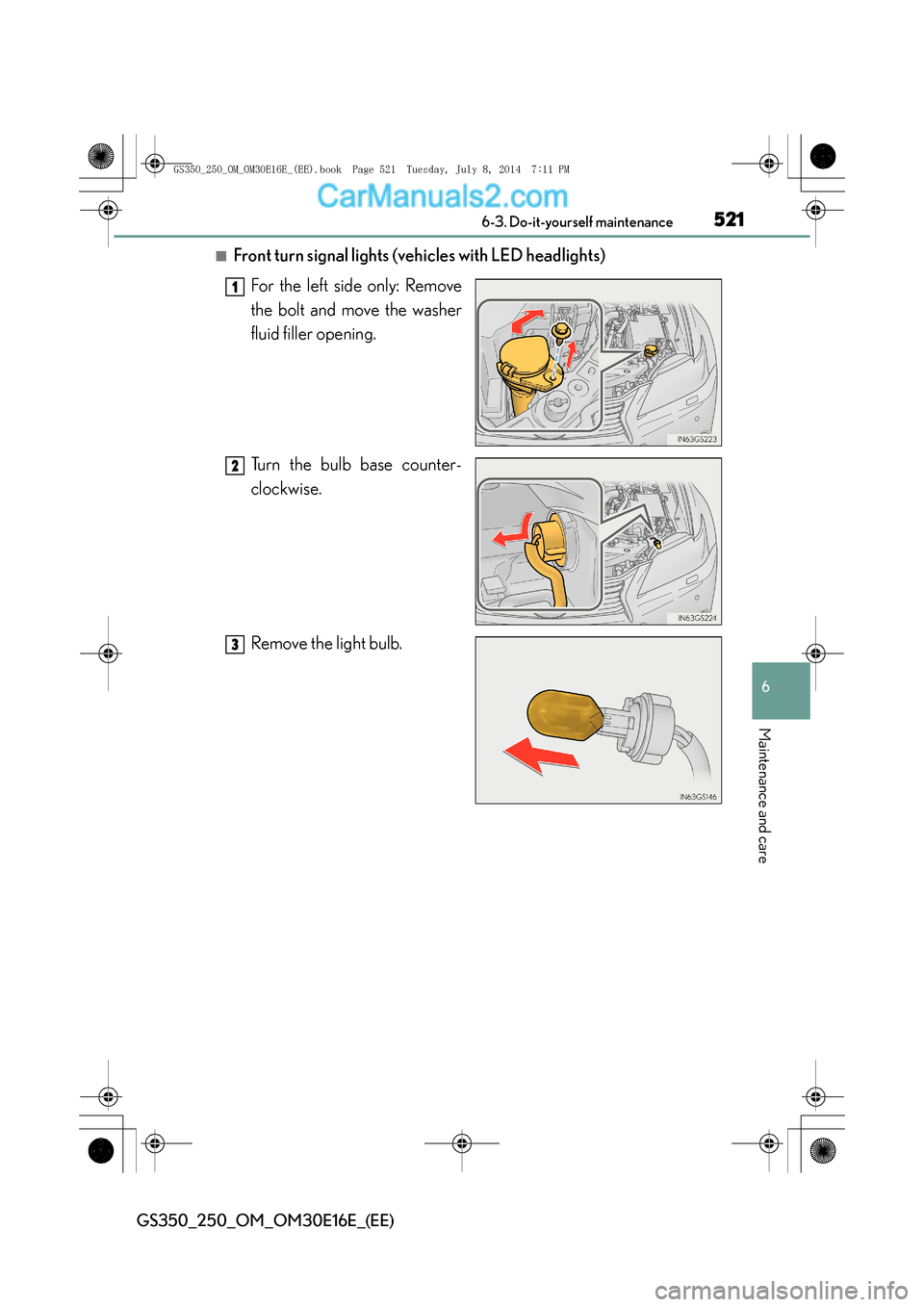 Lexus GS250 2014  Owners Manual 521 6-3. Do-it-yourself maintenance
6
Maintenance and care
GS350_250_OM_OM30E16E_(EE)
■Front turn signal lights (vehicles with LED headlights)
For the left side only: Remove
the bolt and move the wa