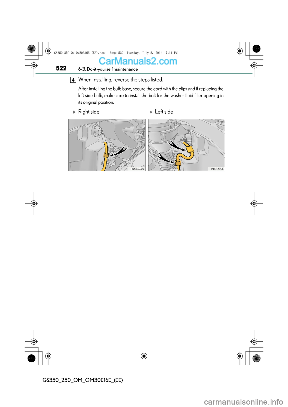 Lexus GS250 2014 Manual PDF 5226-3. Do-it-yourself maintenance
GS350_250_OM_OM30E16E_(EE)
When installing, reverse the steps listed. 
After installing the bulb base, secure the cord with the clips and if replacing the
left side  Lexus GS250 2014 Manual PDF 5226-3. Do-it-yourself maintenance
GS350_250_OM_OM30E16E_(EE)
When installing, reverse the steps listed. 
After installing the bulb base, secure the cord with the clips and if replacing the
left side