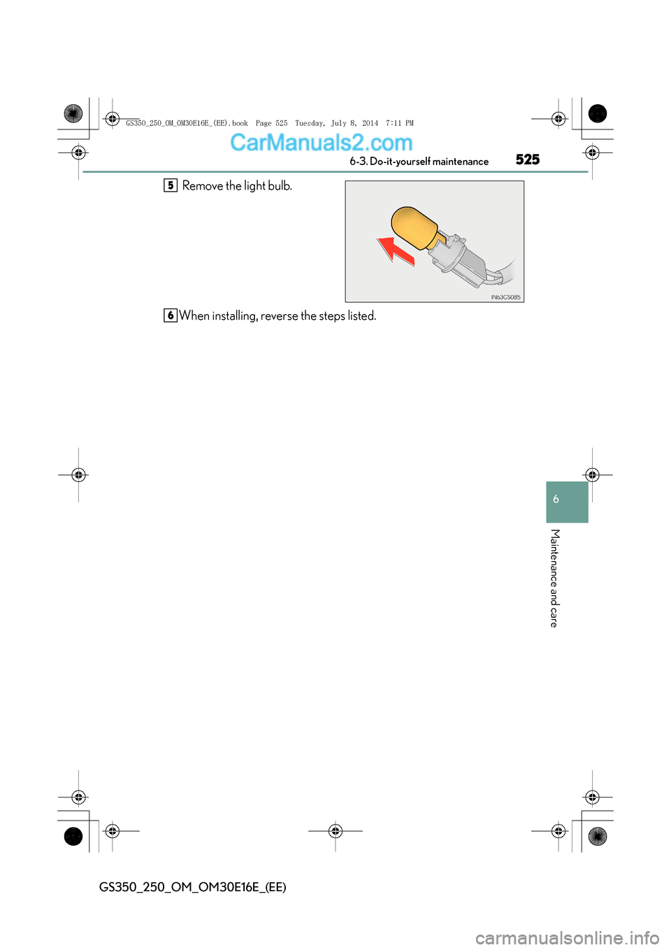 Lexus GS250 2014  Owners Manual 525 6-3. Do-it-yourself maintenance
6
Maintenance and care
GS350_250_OM_OM30E16E_(EE)
Remove the light bulb.
When installing, reverse the steps listed.5
6
GS350_250_OM_OM30E16E_(EE).book  Page 525  Tu