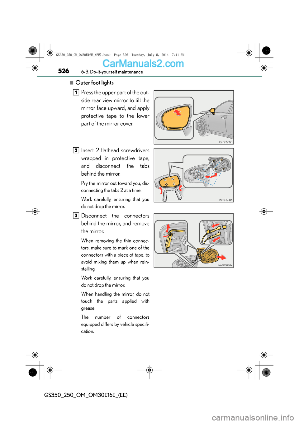 Lexus GS250 2014  Owners Manual 5266-3. Do-it-yourself maintenance
GS350_250_OM_OM30E16E_(EE)
■Outer foot lightsPress the upper part of the out-
side rear view mirror to tilt the
mirror face upward, and apply
protective tape to th