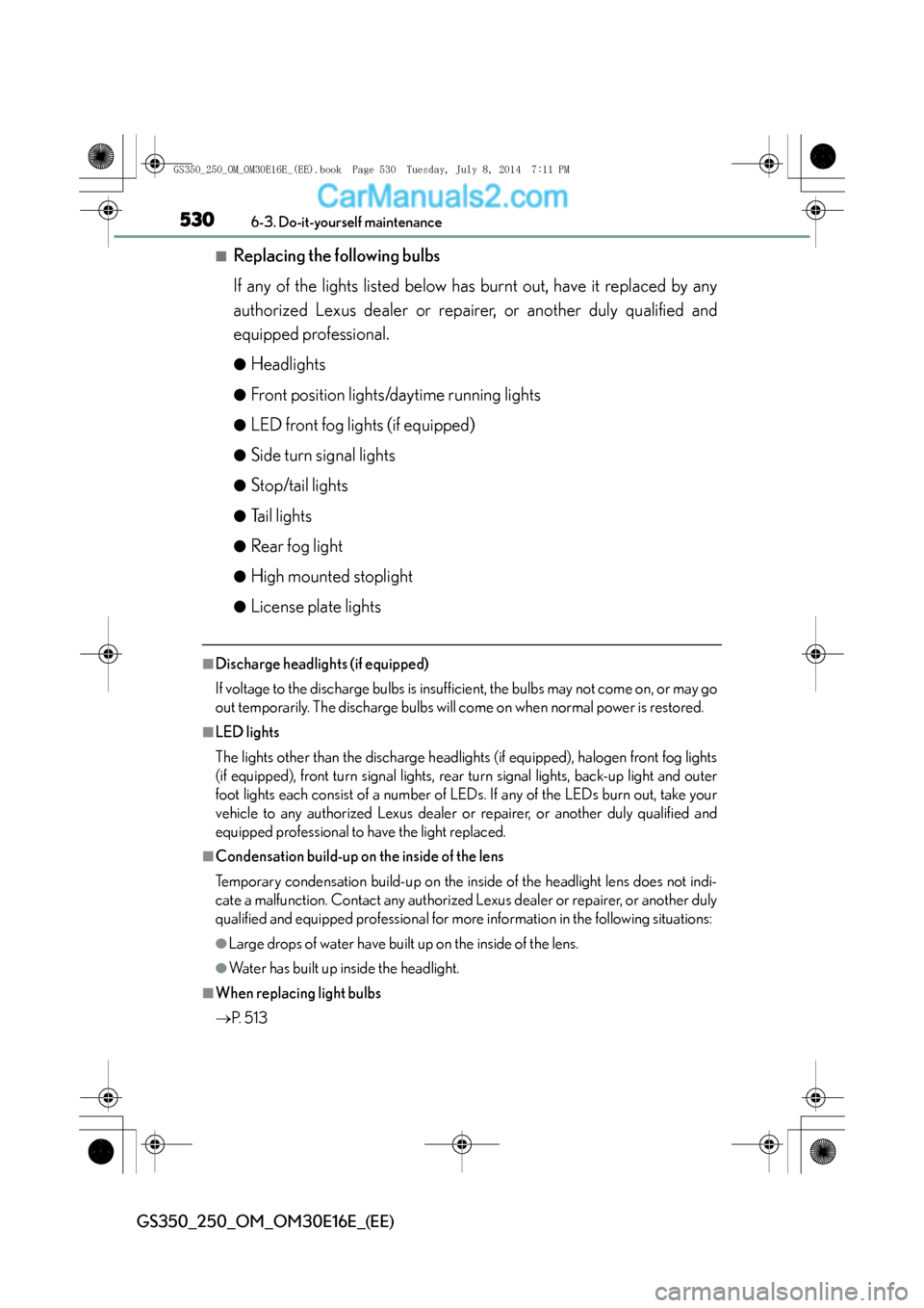 Lexus GS250 2014  Owners Manual 5306-3. Do-it-yourself maintenance
GS350_250_OM_OM30E16E_(EE)
■Replacing the following bulbs
If any of the lights listed below has burnt out, have it replaced by any
authorized Lexus dealer or repai