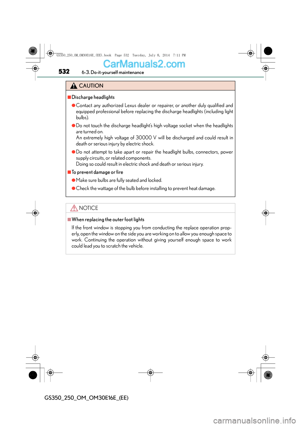 Lexus GS250 2014  Owners Manual 5326-3. Do-it-yourself maintenance
GS350_250_OM_OM30E16E_(EE)
CAUTION
■Discharge headlights
●Contact any authorized Lexus dealer or repairer, or another duly qualified and
equipped professional be