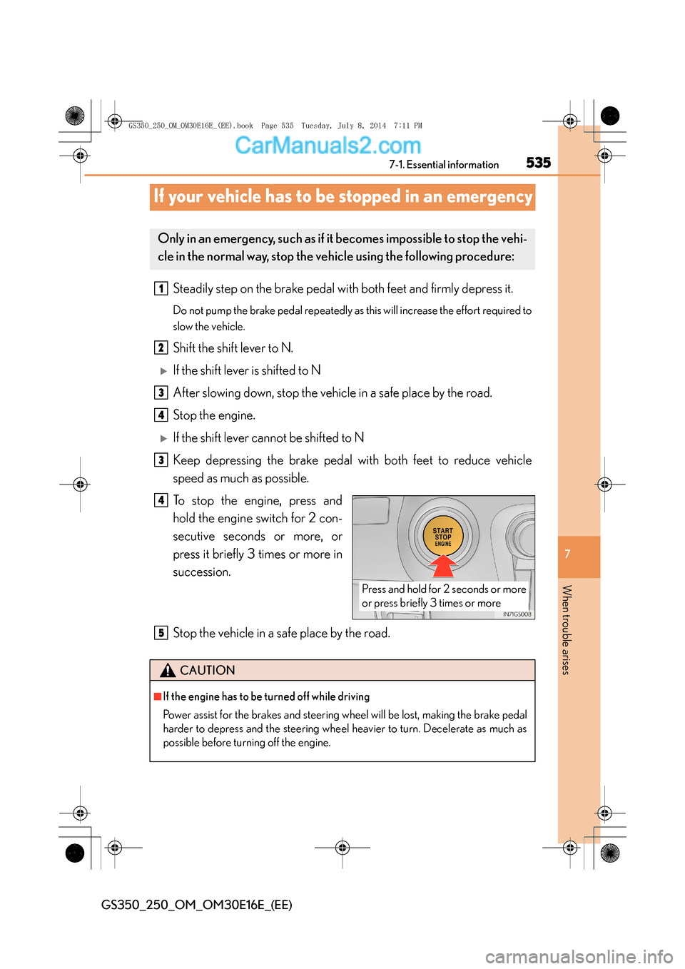 Lexus GS250 2014 Manual PDF 535
7
7-1. Essential information
When trouble arises
GS350_250_OM_OM30E16E_(EE)
If your vehicle has to be stopped in an emergency
Steadily step on the brake pedal wi
th both feet and firmly depress it Lexus GS250 2014 Manual PDF 535
7
7-1. Essential information
When trouble arises
GS350_250_OM_OM30E16E_(EE)
If your vehicle has to be stopped in an emergency
Steadily step on the brake pedal wi
th both feet and firmly depress it