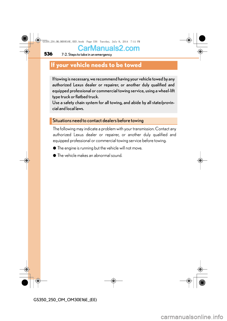 Lexus GS250 2014 Owners Manual 5367-2. Steps to take in an emergency
GS350_250_OM_OM30E16E_(EE)
If your vehicle needs to be towed
The following may indicate a problem with your transmission. Contact any
authorized Lexus dealer or r Lexus GS250 2014 Owners Manual 5367-2. Steps to take in an emergency
GS350_250_OM_OM30E16E_(EE)
If your vehicle needs to be towed
The following may indicate a problem with your transmission. Contact any
authorized Lexus dealer or r