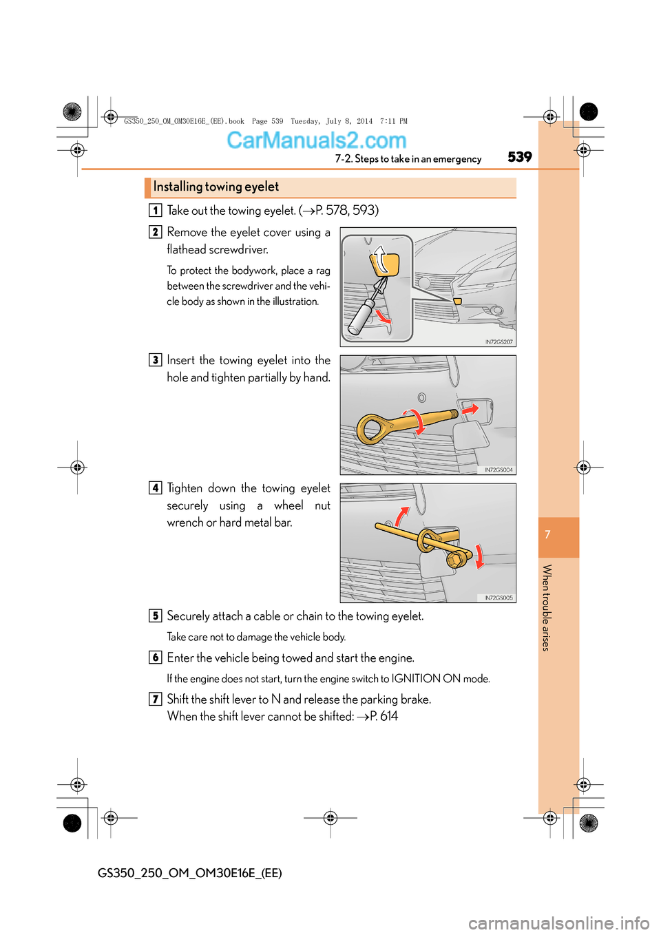 Lexus GS250 2014 Owners Manual 5397-2. Steps to take in an emergency
7
When trouble arises
GS350_250_OM_OM30E16E_(EE)
Take out the towing eyelet. (→P. 578, 593)
Remove the eyelet cover using a
flathead screwdriver.
To protect th Lexus GS250 2014 Owners Manual 5397-2. Steps to take in an emergency
7
When trouble arises
GS350_250_OM_OM30E16E_(EE)
Take out the towing eyelet. (→P. 578, 593)
Remove the eyelet cover using a
flathead screwdriver.
To protect th