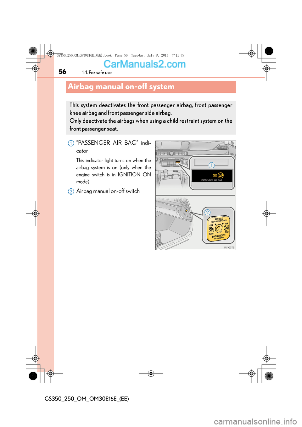 Lexus GS250 2014 Workshop Manual 561-1. For safe use
GS350_250_OM_OM30E16E_(EE)
Airbag manual on-off system
“PASSENGER AIR BAG” indi-
cator
This indicator light turns on when the
airbag system is on (only when the
engine switch i Lexus GS250 2014 Workshop Manual 561-1. For safe use
GS350_250_OM_OM30E16E_(EE)
Airbag manual on-off system
“PASSENGER AIR BAG” indi-
cator
This indicator light turns on when the
airbag system is on (only when the
engine switch i