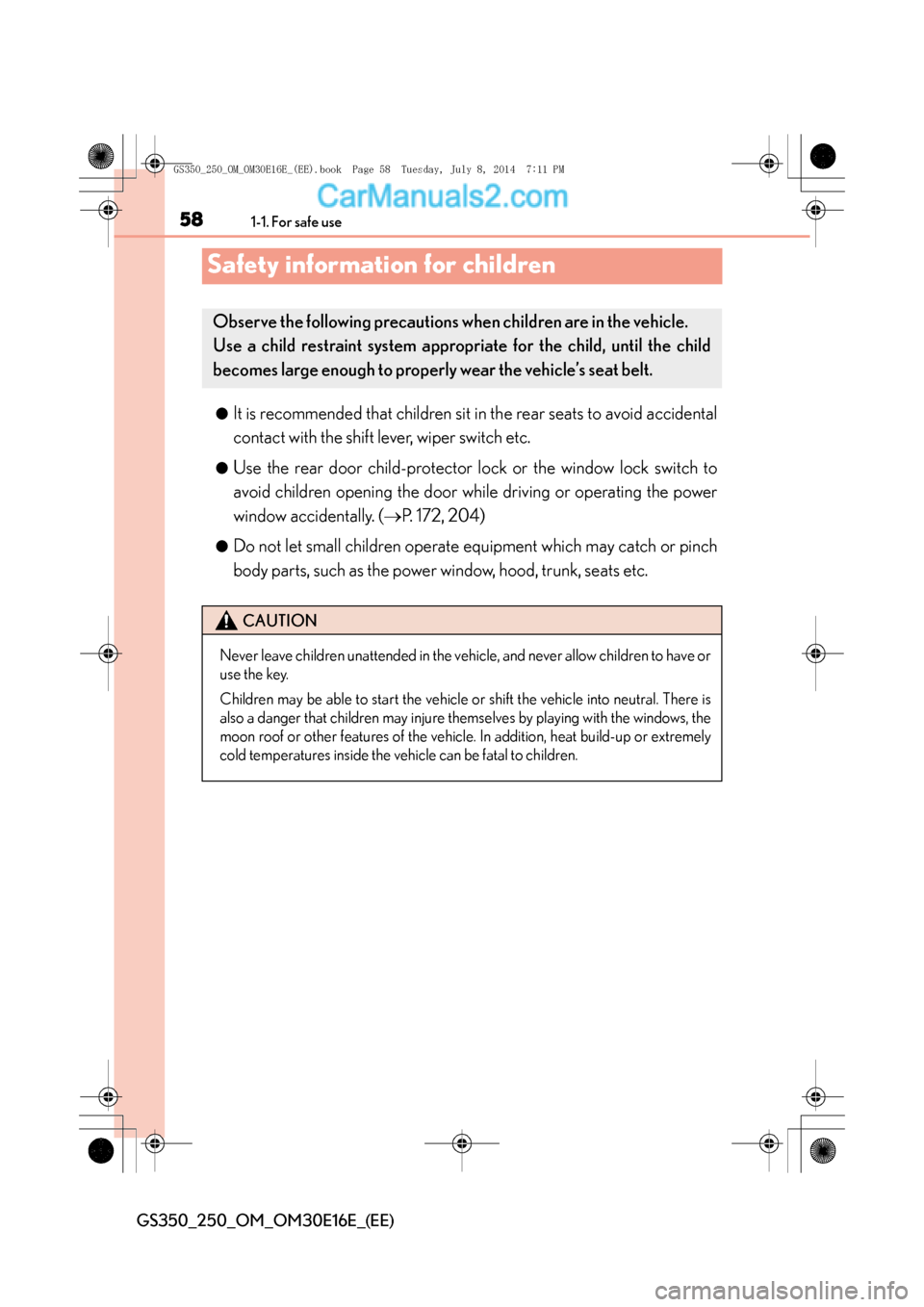 Lexus GS250 2014 Owners Manual 581-1. For safe use
GS350_250_OM_OM30E16E_(EE)
Safety information for children
●It is recommended that children sit in the rear seats to avoid accidental
contact with the shift lever, wiper switch e Lexus GS250 2014 Owners Manual 581-1. For safe use
GS350_250_OM_OM30E16E_(EE)
Safety information for children
●It is recommended that children sit in the rear seats to avoid accidental
contact with the shift lever, wiper switch e