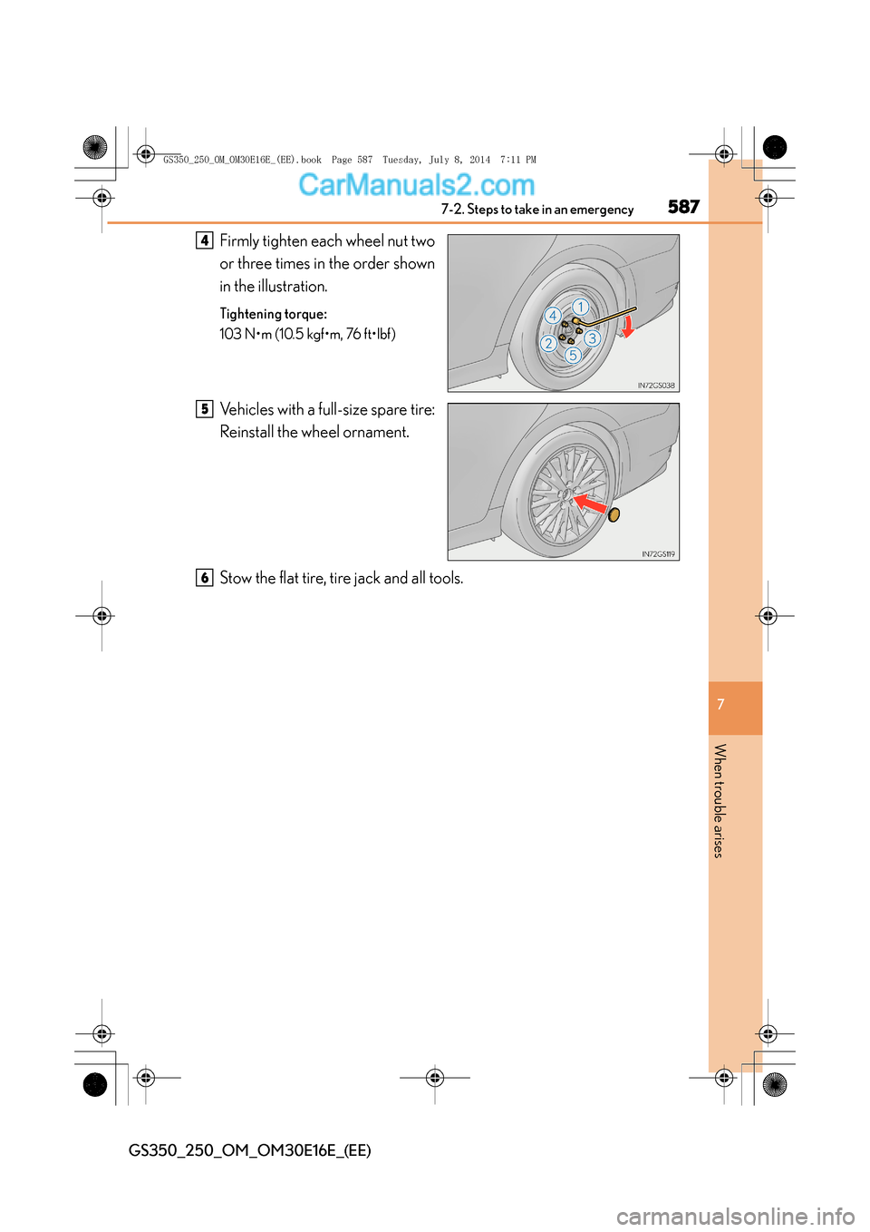 Lexus GS250 2014  Owners Manual 5877-2. Steps to take in an emergency
7
When trouble arises
GS350_250_OM_OM30E16E_(EE)
Firmly tighten each wheel nut two
or three times in the order shown
in the illustration.
Tightening torque:
103 N