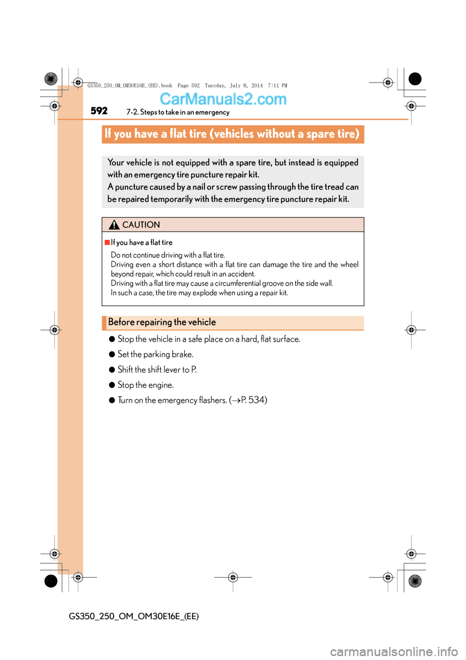 Lexus GS250 2014  Owners Manual 5927-2. Steps to take in an emergency
GS350_250_OM_OM30E16E_(EE)
If you have a flat tire (vehicles without a spare tire)
●Stop the vehicle in a safe place on a hard, flat surface.
●Set the parking