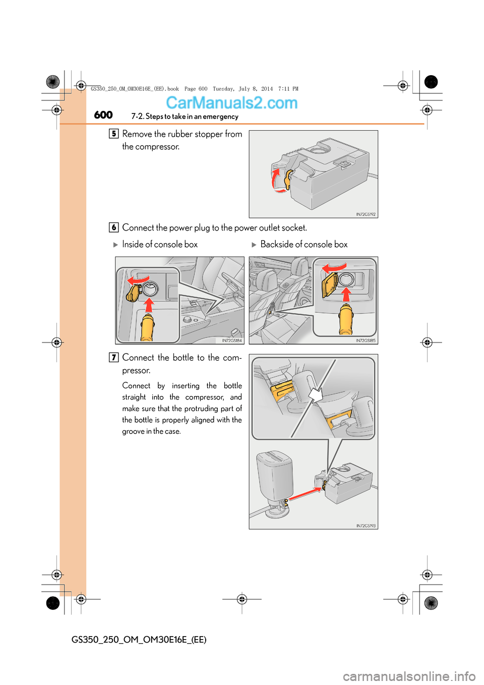 Lexus GS250 2014  Owners Manual 6007-2. Steps to take in an emergency
GS350_250_OM_OM30E16E_(EE)
Remove the rubber stopper from
the compressor.
Connect the power plug to the power outlet socket.
Connect the bottle to the com-
presso