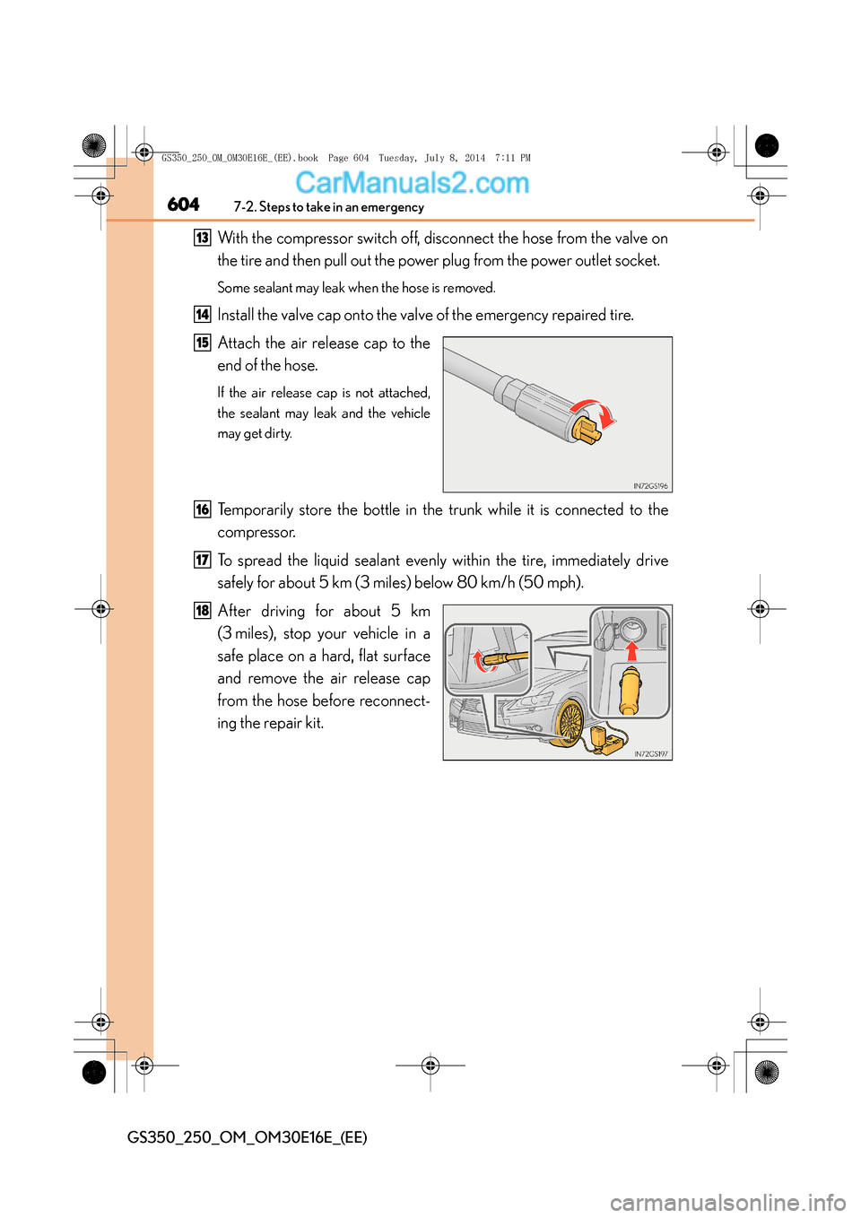 Lexus GS250 2014 Owners Manual 6047-2. Steps to take in an emergency
GS350_250_OM_OM30E16E_(EE)
With the compressor switch off, disconnect the hose from the valve on
the tire and then pull out the power plug from the power outlet s Lexus GS250 2014 Owners Manual 6047-2. Steps to take in an emergency
GS350_250_OM_OM30E16E_(EE)
With the compressor switch off, disconnect the hose from the valve on
the tire and then pull out the power plug from the power outlet s
