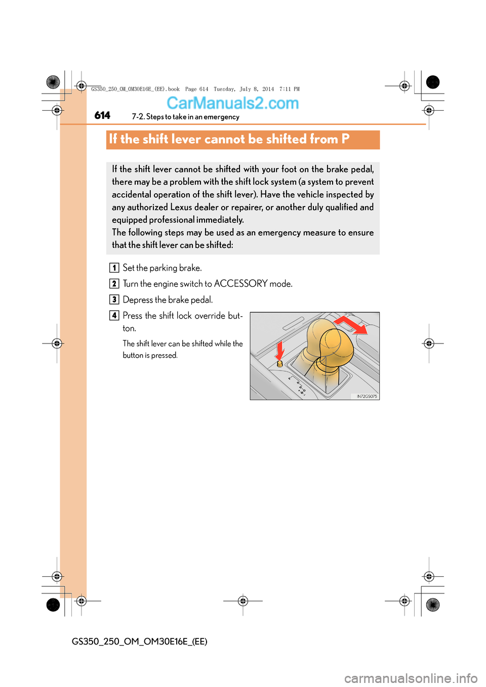 Lexus GS250 2014 Owners Manual 6147-2. Steps to take in an emergency
GS350_250_OM_OM30E16E_(EE)
If the shift lever cannot be shifted from P
Set the parking brake.
Turn the engine switch to ACCESSORY mode.
Depress the brake pedal.
P Lexus GS250 2014 Owners Manual 6147-2. Steps to take in an emergency
GS350_250_OM_OM30E16E_(EE)
If the shift lever cannot be shifted from P
Set the parking brake.
Turn the engine switch to ACCESSORY mode.
Depress the brake pedal.
P