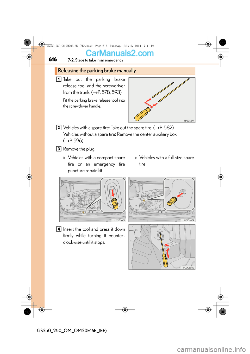 Lexus GS250 2014 Owners Manual 6167-2. Steps to take in an emergency
GS350_250_OM_OM30E16E_(EE)
Take out the parking brake
release tool and the screwdriver
from the trunk. (→P. 578, 593)
Fit the parking brake release tool into
th Lexus GS250 2014 Owners Manual 6167-2. Steps to take in an emergency
GS350_250_OM_OM30E16E_(EE)
Take out the parking brake
release tool and the screwdriver
from the trunk. (→P. 578, 593)
Fit the parking brake release tool into
th