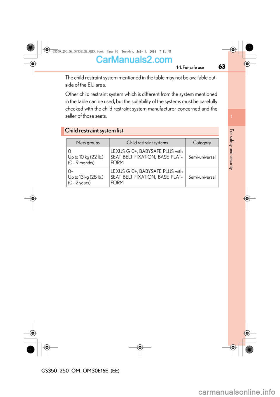 Lexus GS250 2014 Repair Manual 631-1. For safe use
1
For safety and security
GS350_250_OM_OM30E16E_(EE)
The child restraint system mentioned in the table may not be available out-
side of the EU area.
Other child restraint system w Lexus GS250 2014 Repair Manual 631-1. For safe use
1
For safety and security
GS350_250_OM_OM30E16E_(EE)
The child restraint system mentioned in the table may not be available out-
side of the EU area.
Other child restraint system w