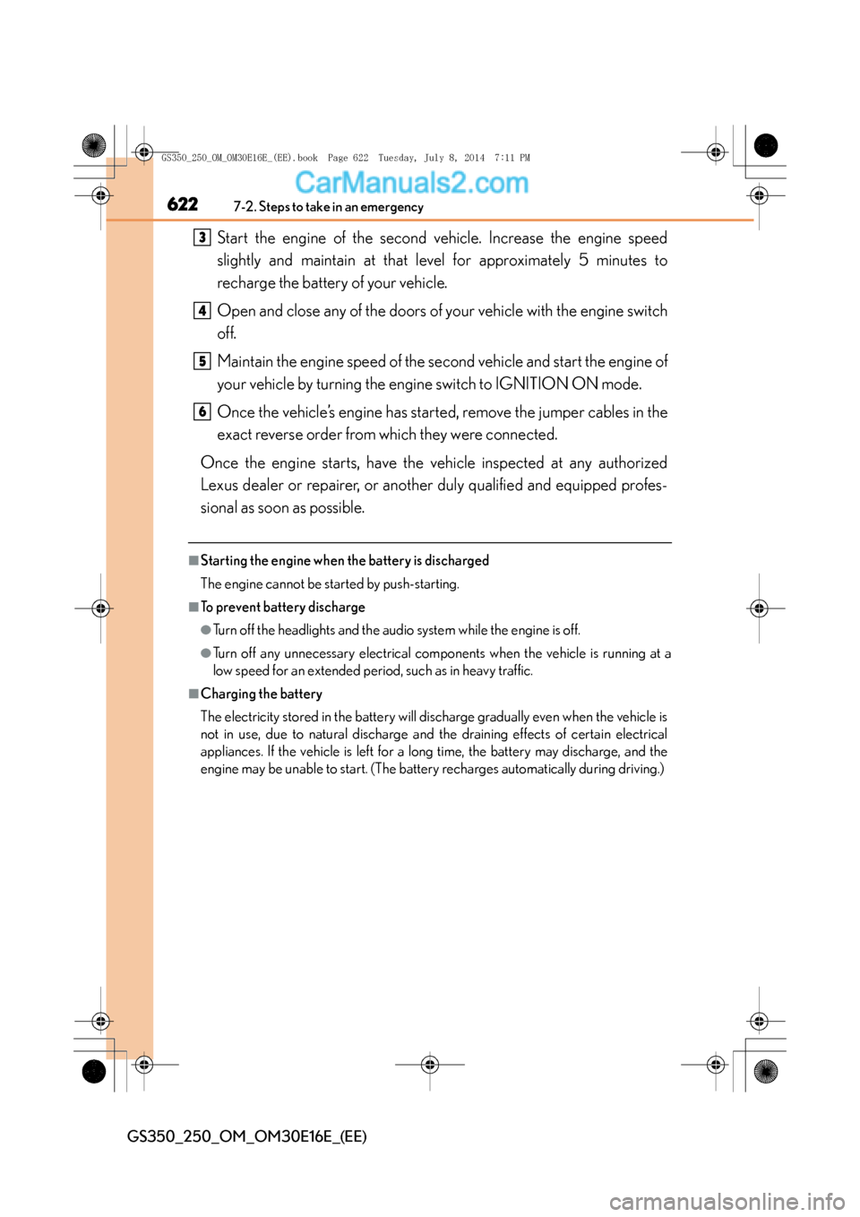 Lexus GS250 2014 Owners Manual 6227-2. Steps to take in an emergency
GS350_250_OM_OM30E16E_(EE)
Start the engine of the second vehicle. Increase the engine speed
slightly and maintain at that level for approximately 5 minutes to
re Lexus GS250 2014 Owners Manual 6227-2. Steps to take in an emergency
GS350_250_OM_OM30E16E_(EE)
Start the engine of the second vehicle. Increase the engine speed
slightly and maintain at that level for approximately 5 minutes to
re