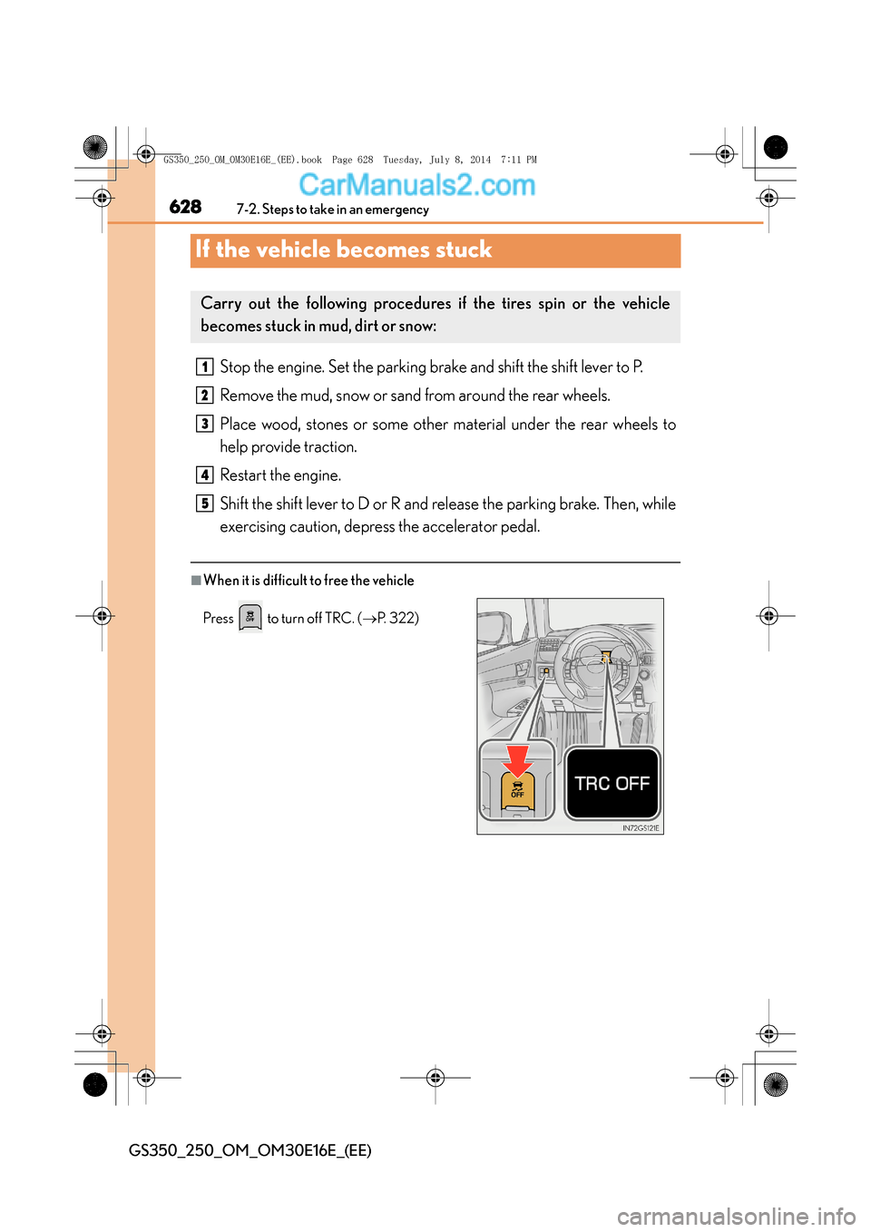 Lexus GS250 2014 Owners Manual 6287-2. Steps to take in an emergency
GS350_250_OM_OM30E16E_(EE)
If the vehicle becomes stuck
Stop the engine. Set the parking brake and shift the shift lever to P.
Remove the mud, snow or sand from a Lexus GS250 2014 Owners Manual 6287-2. Steps to take in an emergency
GS350_250_OM_OM30E16E_(EE)
If the vehicle becomes stuck
Stop the engine. Set the parking brake and shift the shift lever to P.
Remove the mud, snow or sand from a