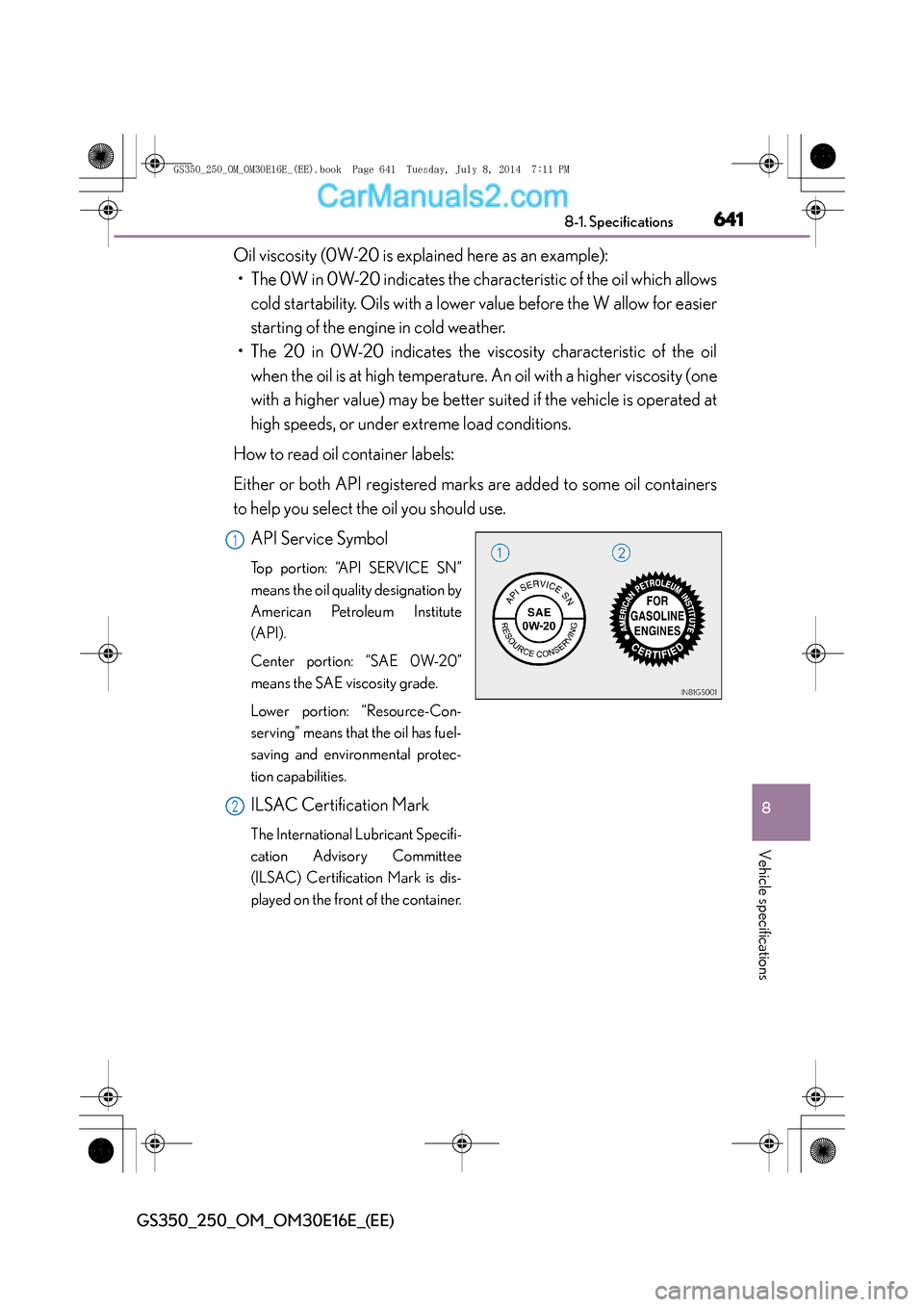 Lexus GS250 2014 Owners Manual 641
8
8-1. Specifications
Vehicle specifications
GS350_250_OM_OM30E16E_(EE)
Oil viscosity (0W-20 is expla
ined here as an example):
• The 0W in 0W-20 indicates the characteristic of the oil which al Lexus GS250 2014 Owners Manual 641
8
8-1. Specifications
Vehicle specifications
GS350_250_OM_OM30E16E_(EE)
Oil viscosity (0W-20 is expla
ined here as an example):
• The 0W in 0W-20 indicates the characteristic of the oil which al