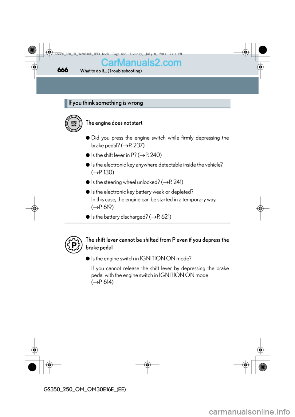 Lexus GS250 2014 Manual PDF 666What to do if... (Troubleshooting)
GS350_250_OM_OM30E16E_(EE)
●Did you press the engine switch while firmly depressing the
brake pedal? (→P. 2 3 7 )
●Is the shift lever in P? ( →P. 2 4 0 Lexus GS250 2014 Manual PDF 666What to do if... (Troubleshooting)
GS350_250_OM_OM30E16E_(EE)
●Did you press the engine switch while firmly depressing the
brake pedal? (→P. 2 3 7 )
●Is the shift lever in P? ( →P. 2 4 0