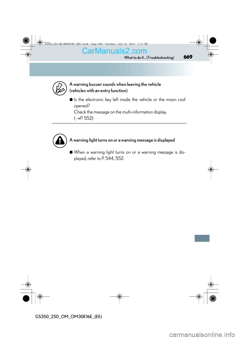 Lexus GS250 2014 Manual PDF 669What to do if... (Troubleshooting)
GS350_250_OM_OM30E16E_(EE)
●Is the electronic key left inside the vehicle or the moon roof
opened?
Check the message on the multi-information display.
(→ P. Lexus GS250 2014 Manual PDF 669What to do if... (Troubleshooting)
GS350_250_OM_OM30E16E_(EE)
●Is the electronic key left inside the vehicle or the moon roof
opened?
Check the message on the multi-information display.
(→ P.